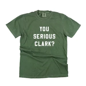 You Serious Clark? - Comfort Colors Tee