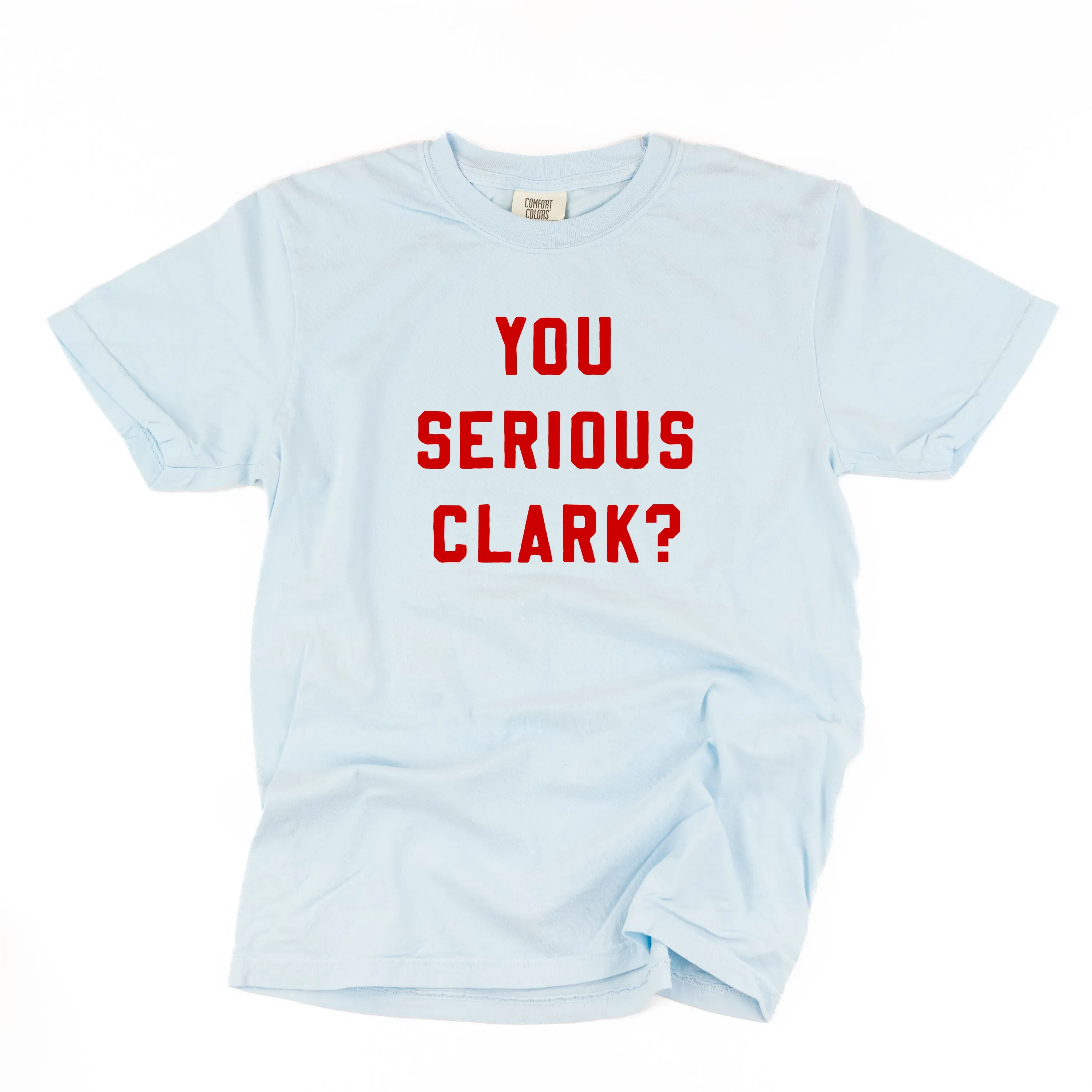 You Serious Clark? - Comfort Colors Tee
